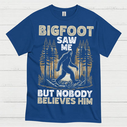 Bigfoot Saw Me But Nobody Believes Him T Shirt