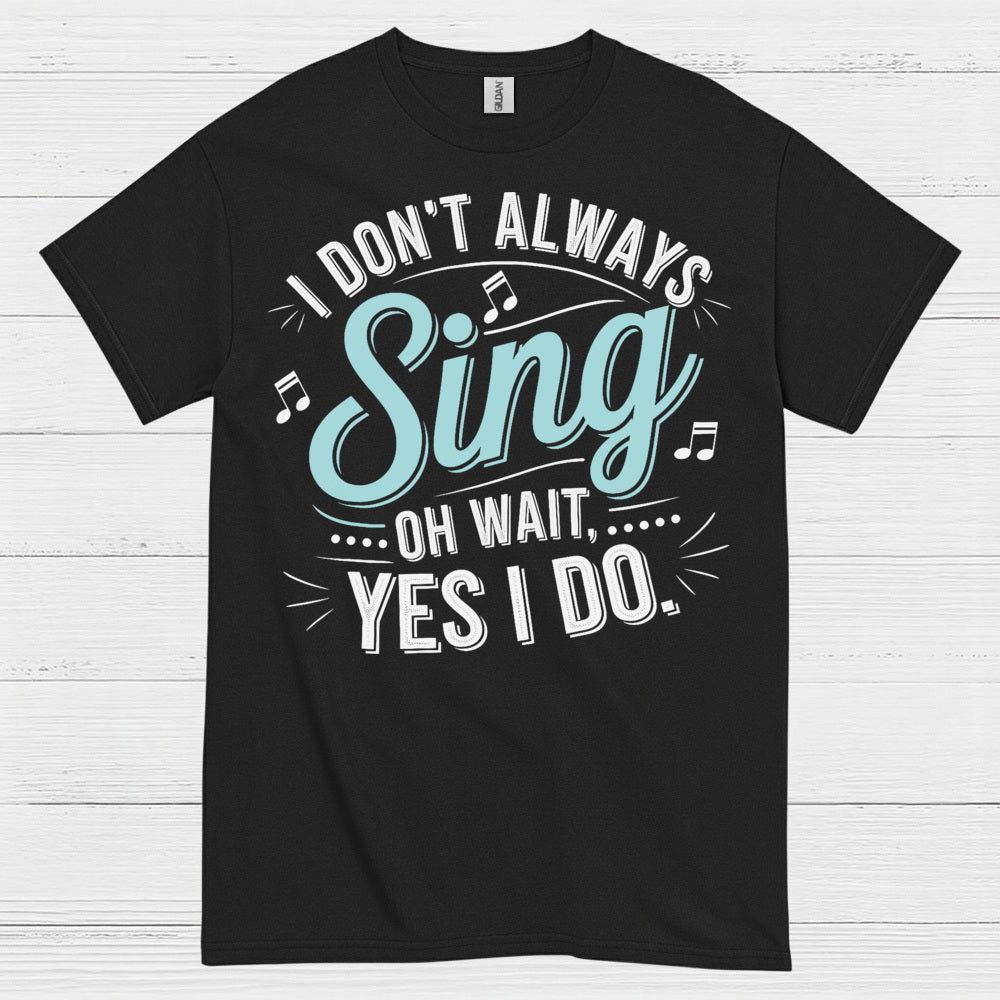 I Don’t Always Sing Music Lover T Shirt