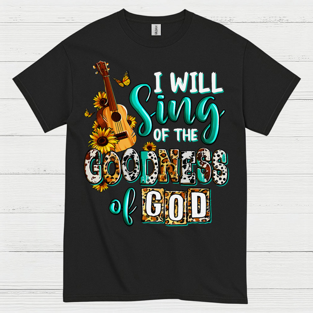 I Will Sing Of The Goodness Of God T Shirt