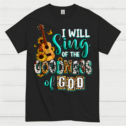 I Will Sing Of The Goodness Of God T Shirt