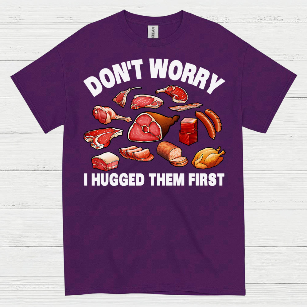 Dont Worry I Hugged Them First Meat Lover T Shirt