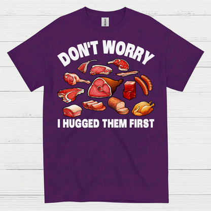 Dont Worry I Hugged Them First Meat Lover T Shirt