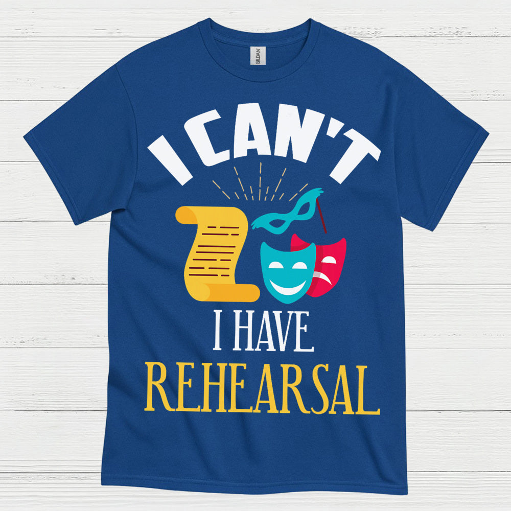 I Can’t I Have Rehearsal T Shirt