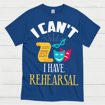 I Can’t I Have Rehearsal T Shirt