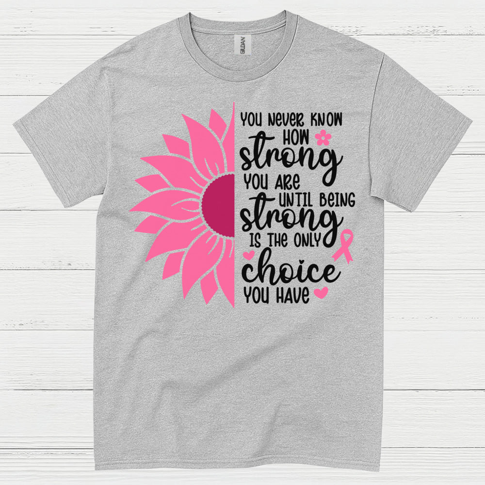 You Never Know How Strong You Are T Shirt