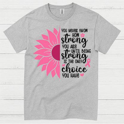 You Never Know How Strong You Are T Shirt