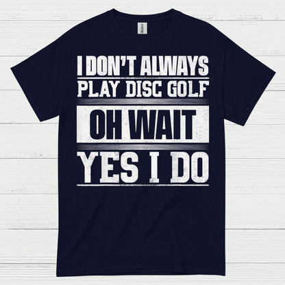 I Don’t Always Play Disc Golf T Shirt