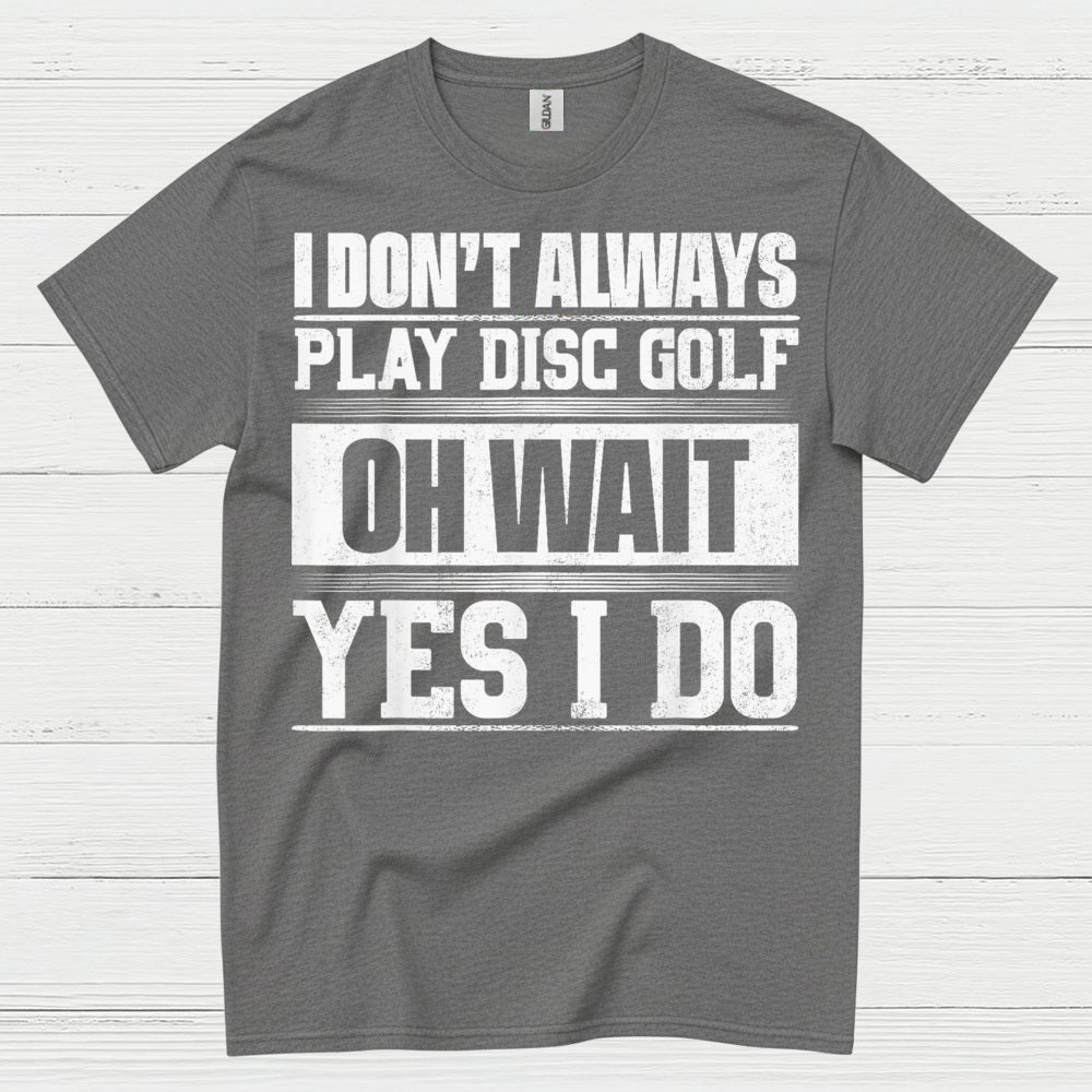 I Don’t Always Play Disc Golf T Shirt
