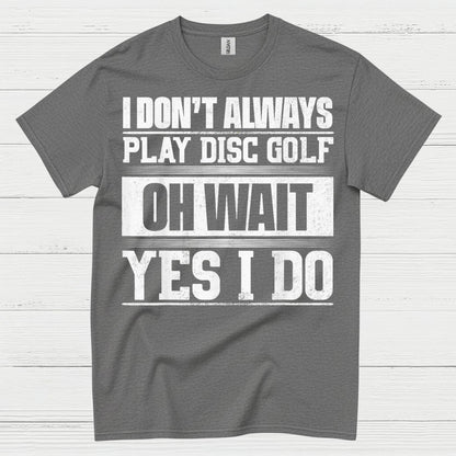 I Don’t Always Play Disc Golf T Shirt