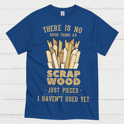 No Such Thing As Scrap Wood T Shirt