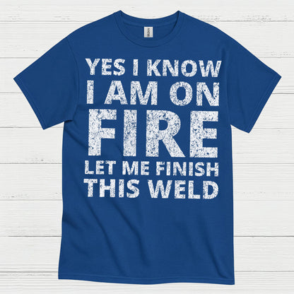 Fire Welding Let Me Finish This Weld T Shirt