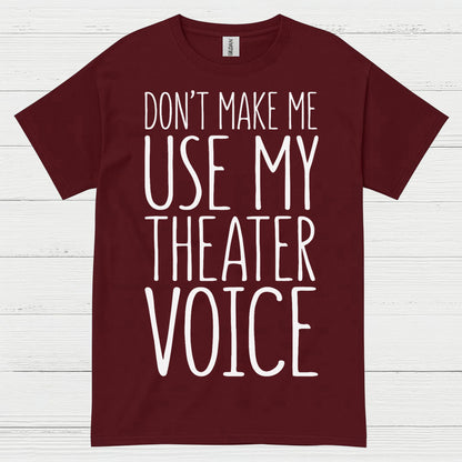 Don’t Make Me Use My Theater Voice T Shirt