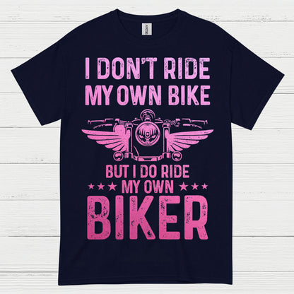 I Don’t Ride My Own Bike But I Do Ride My Own Biker T Shirt