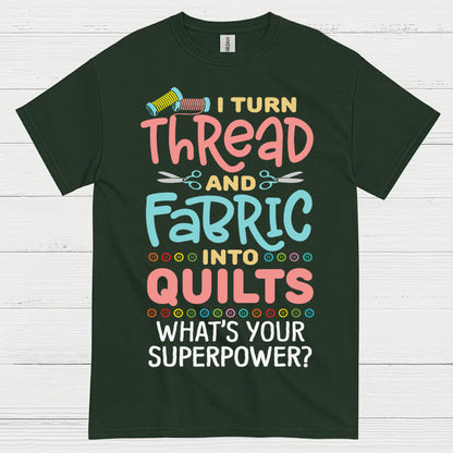 I Turn Thread And Fabric Into Quilts Quote T Shirt