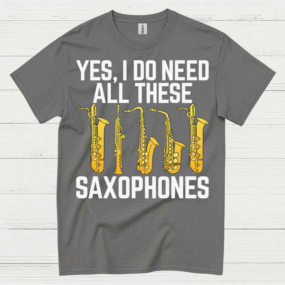 Yes I Do Need All These Saxophones T Shirt