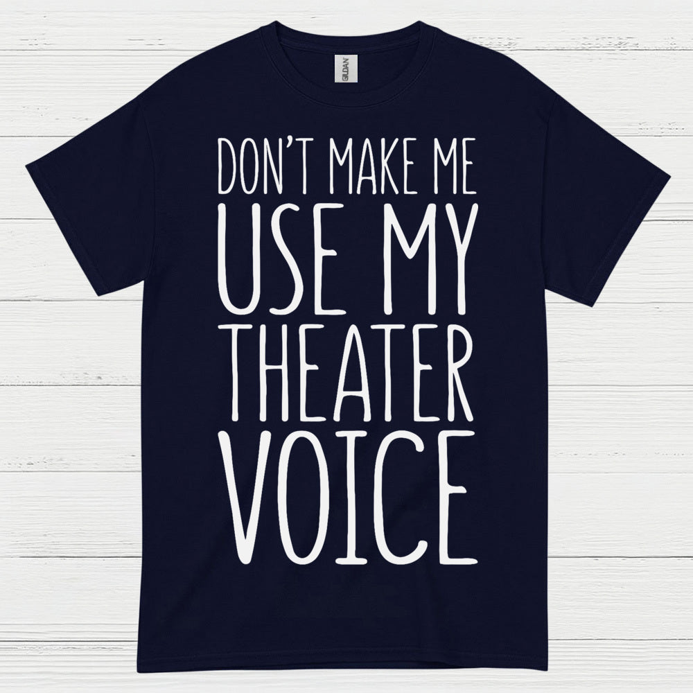 Don’t Make Me Use My Theater Voice T Shirt