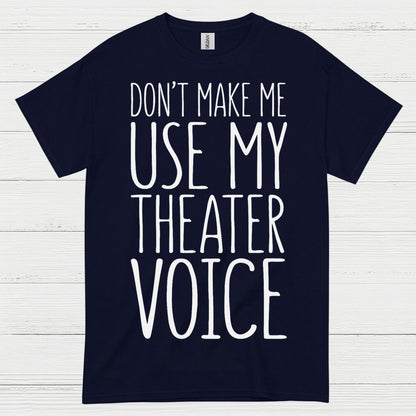 Don’t Make Me Use My Theater Voice T Shirt