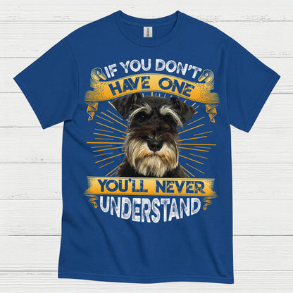 If You Don’t Have One You’ll Never Understand Schnauzer T Shirt