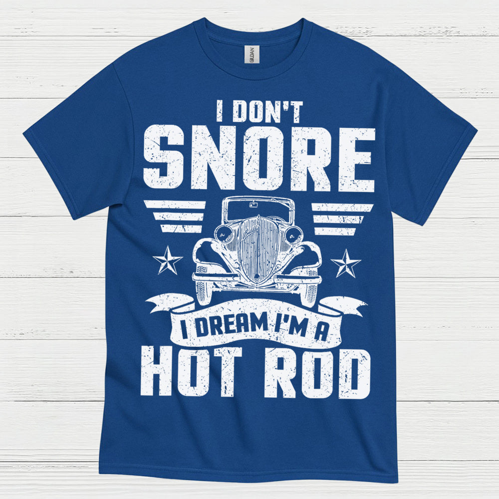 I Don't Snore I Dream I'm A Hot Rod T Shirt