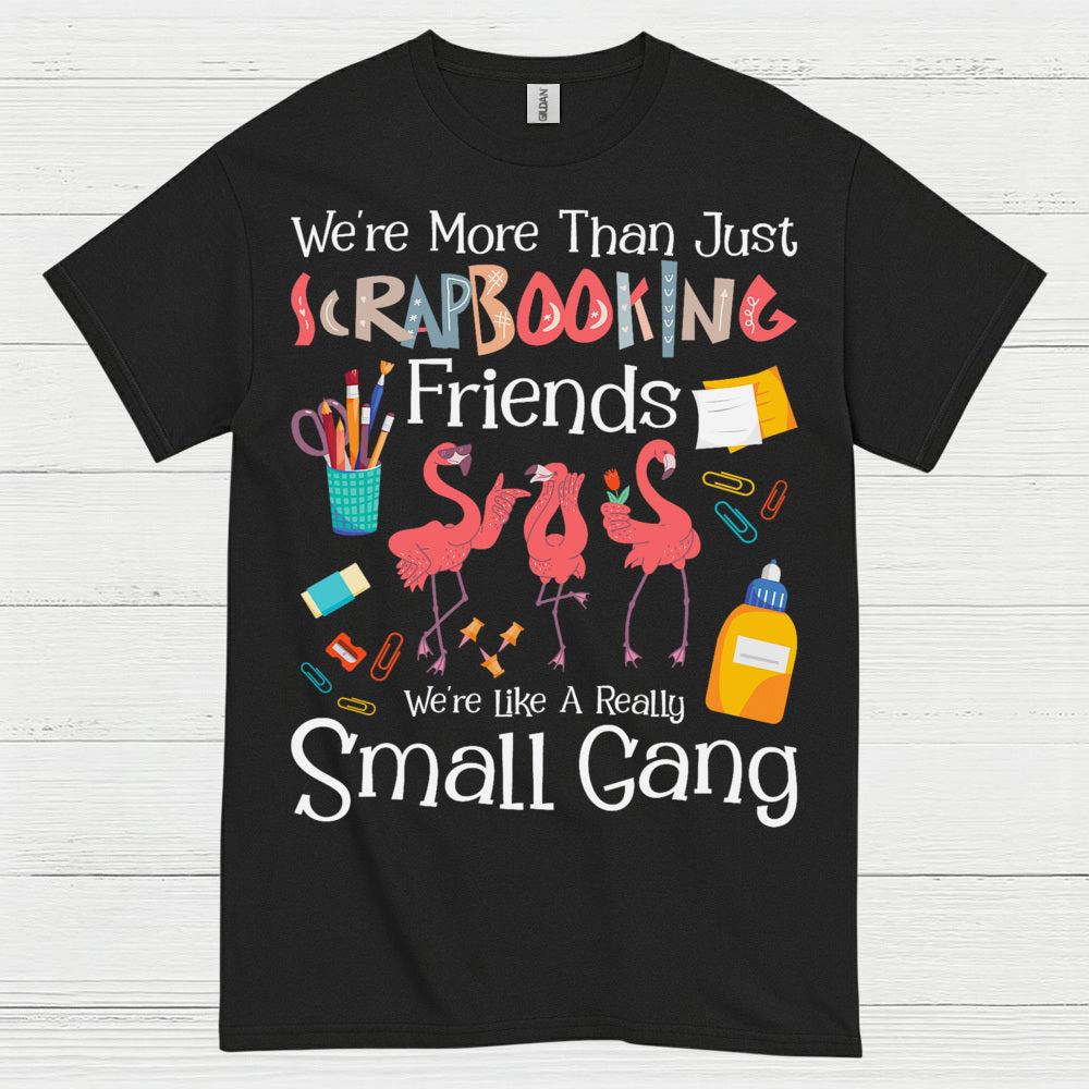 We’re More Than Just Scrapbooking Friends Small Gang T Shirt