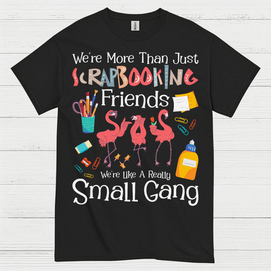We’re More Than Just Scrapbooking Friends Small Gang T Shirt