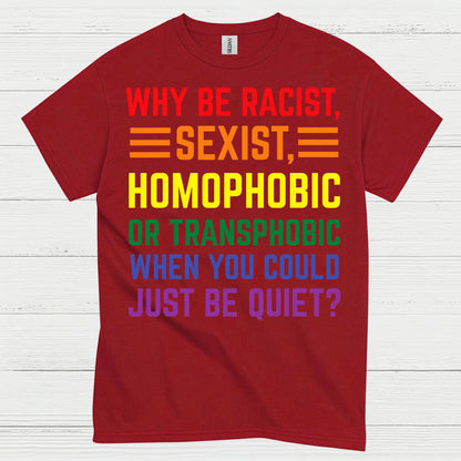 Why Be Racist Sexist Homophobic T Shirt