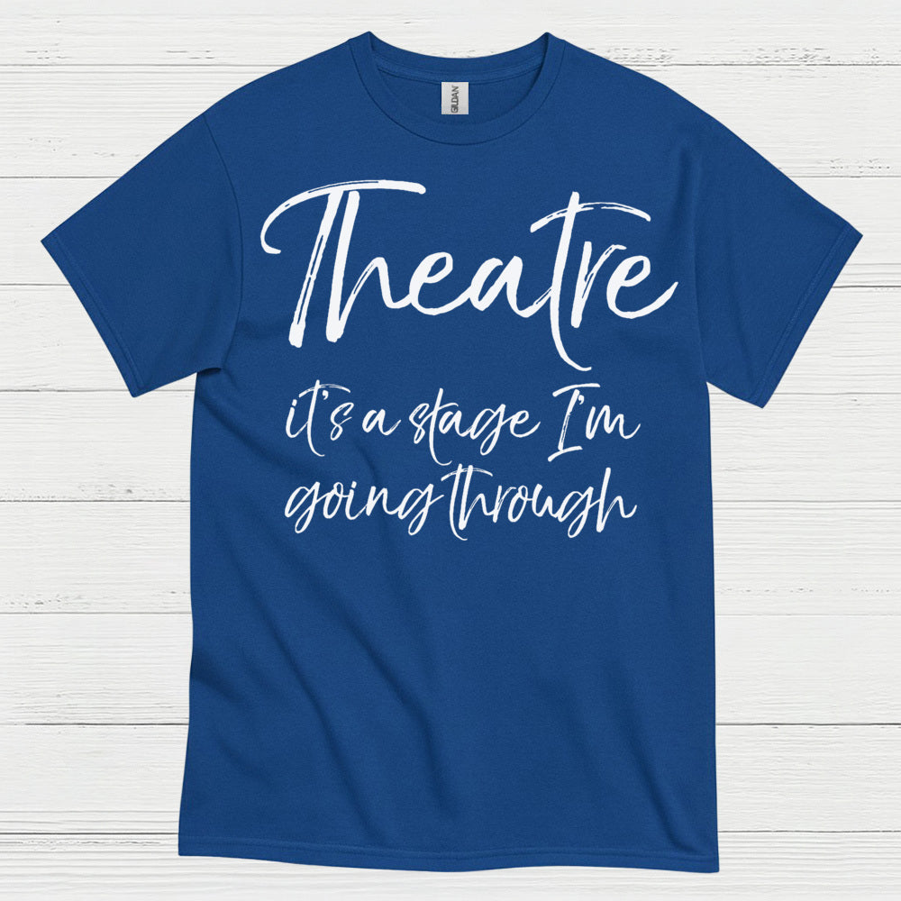 Theatre It’s A Stage I’m Going Through T Shirt