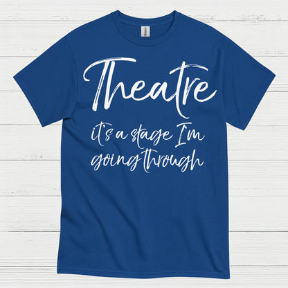 Theatre It’s A Stage I’m Going Through T Shirt