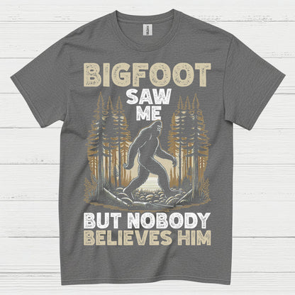 Bigfoot Saw Me But Nobody Believes Him T Shirt