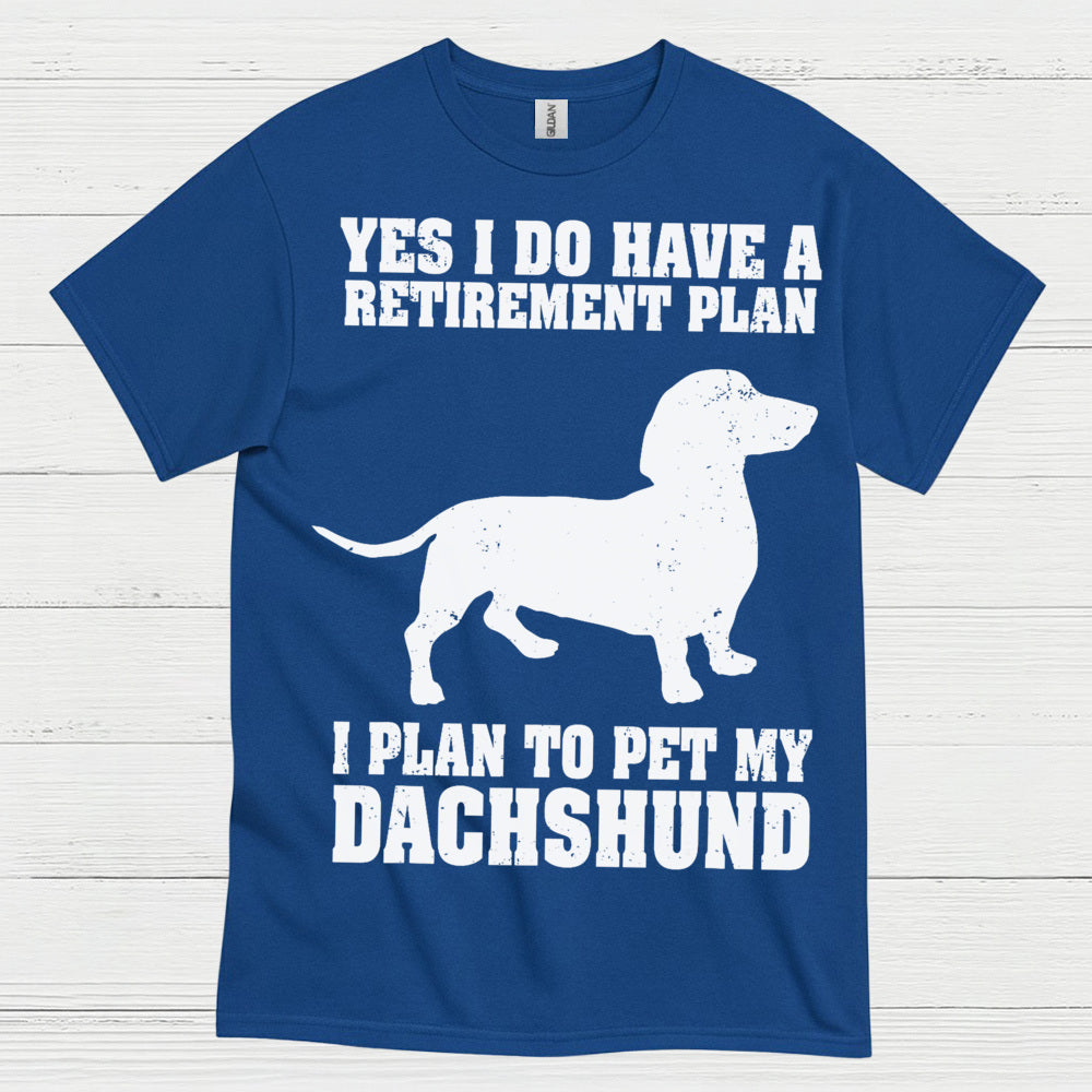 Yes I Do Have A Retirement Plan I Plan To Pet My Dachshund T Shirt