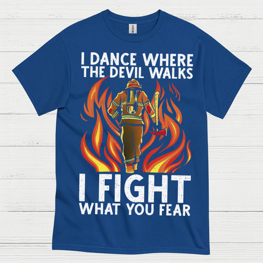 I Fight What You Fear Firefighter Courage T Shirt
