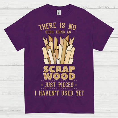 No Such Thing As Scrap Wood T Shirt