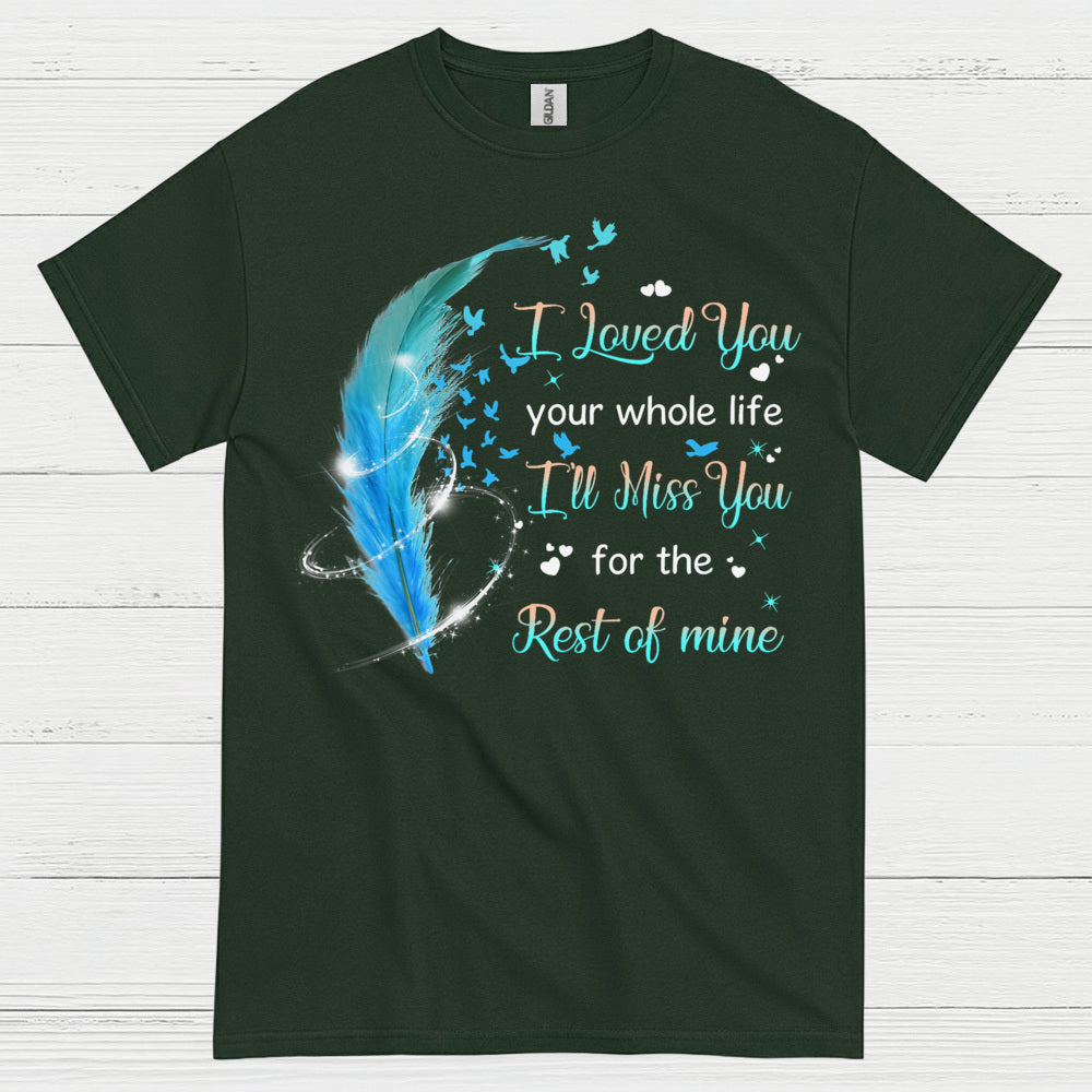 I Loved You Your Whole Life I’ll Miss You For The Rest Of Mine T Shirt