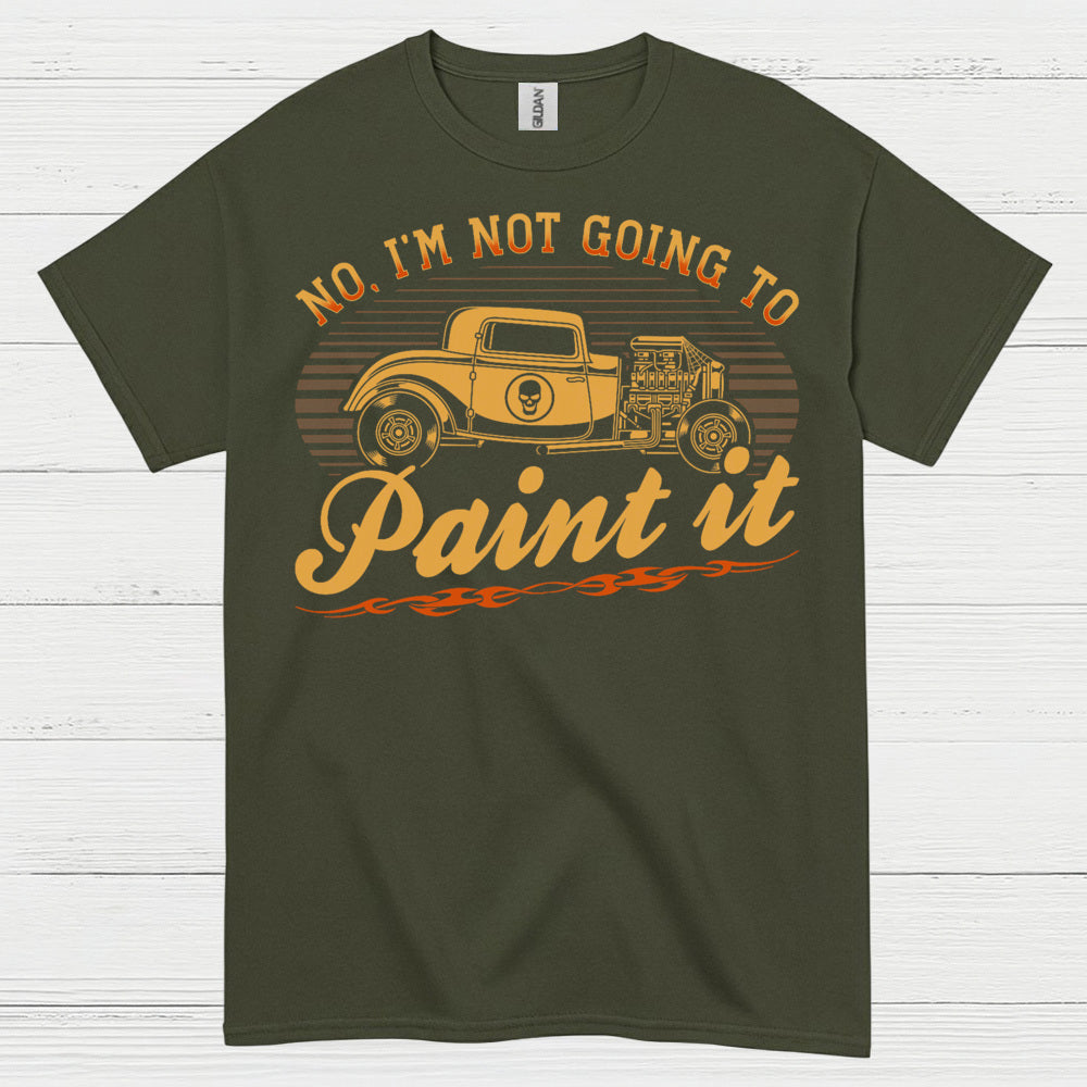 No I'm Not Going To Paint It T Shirt
