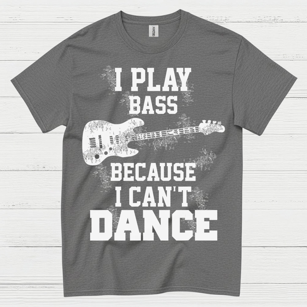 I Play Bass Because I Can’t Dance Bass T Shirt