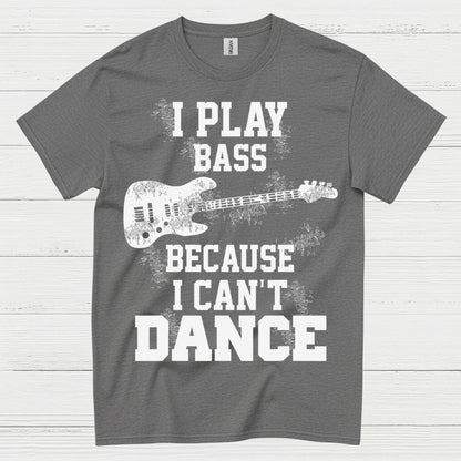 I Play Bass Because I Can’t Dance Bass T Shirt