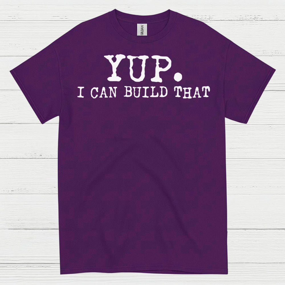 Yup I Can Build That Quote T Shirt
