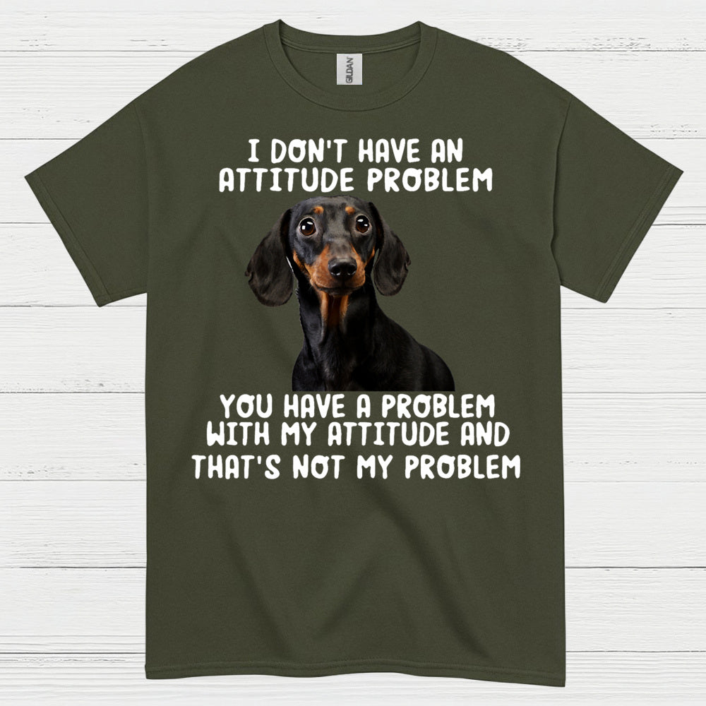 I Dont Have An Attitude Problem Dachshund Dog T Shirt