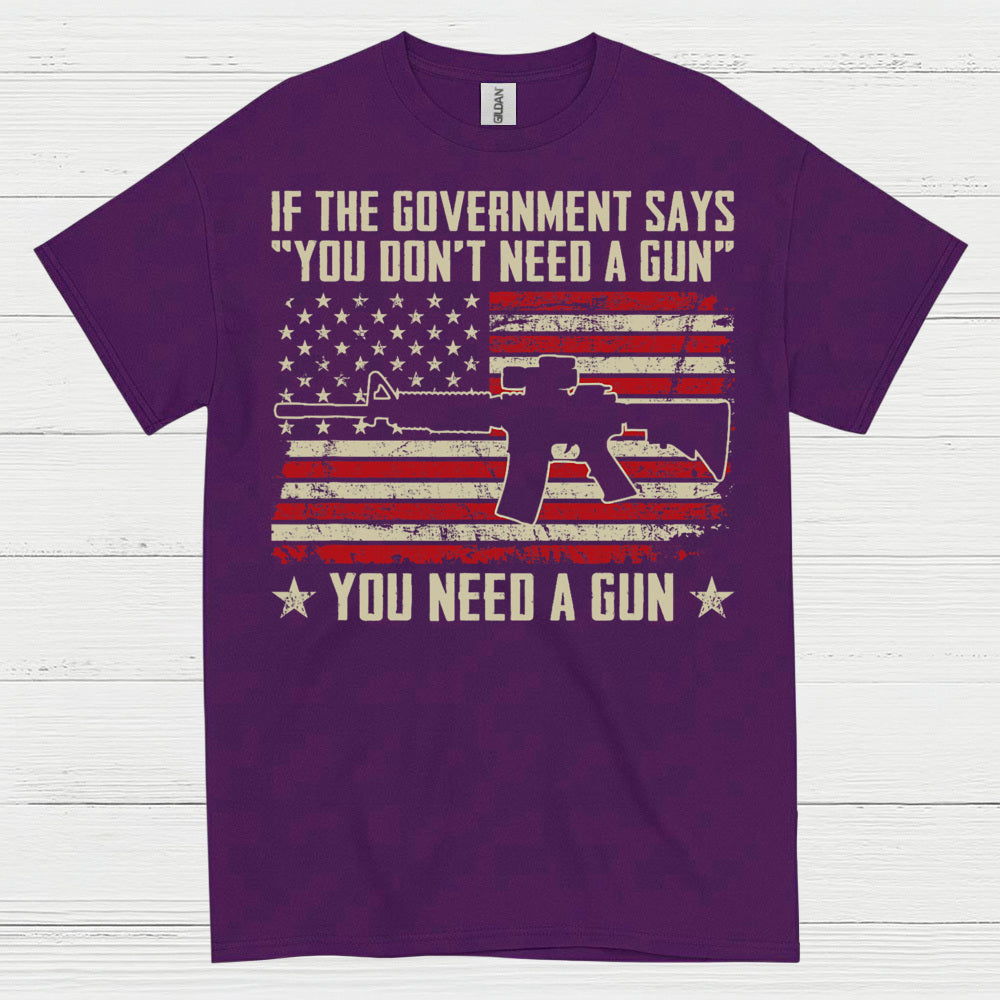 If The Government Says You Dont Need A Gun T Shirt