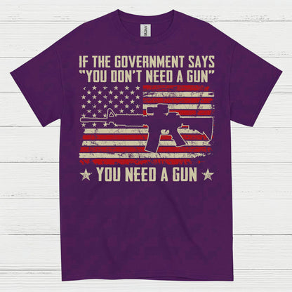 If The Government Says You Dont Need A Gun T Shirt