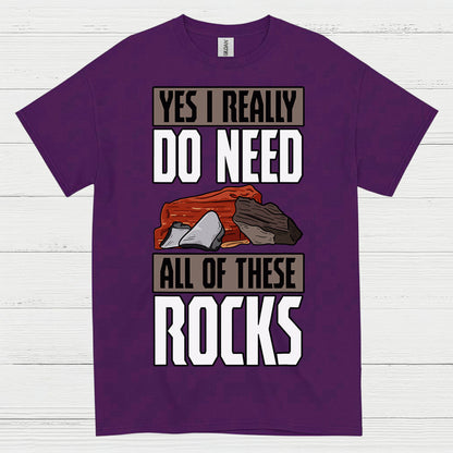 Yes I Really Do Need All Of These Rocks T Shirt