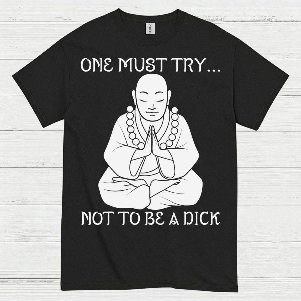 One Must Try Not To Be A Dick Zen T Shirt