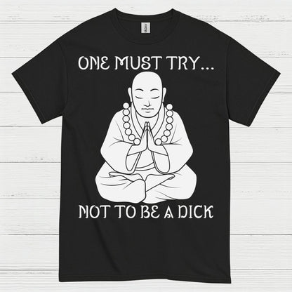 One Must Try Not To Be A Dick Zen T Shirt