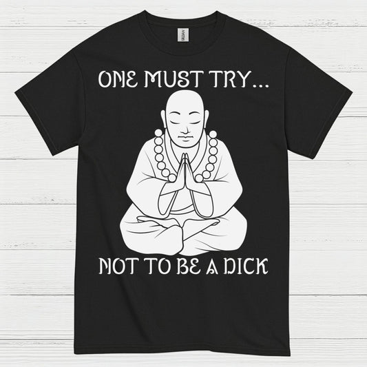 One Must Try Not To Be A Dick Zen T Shirt