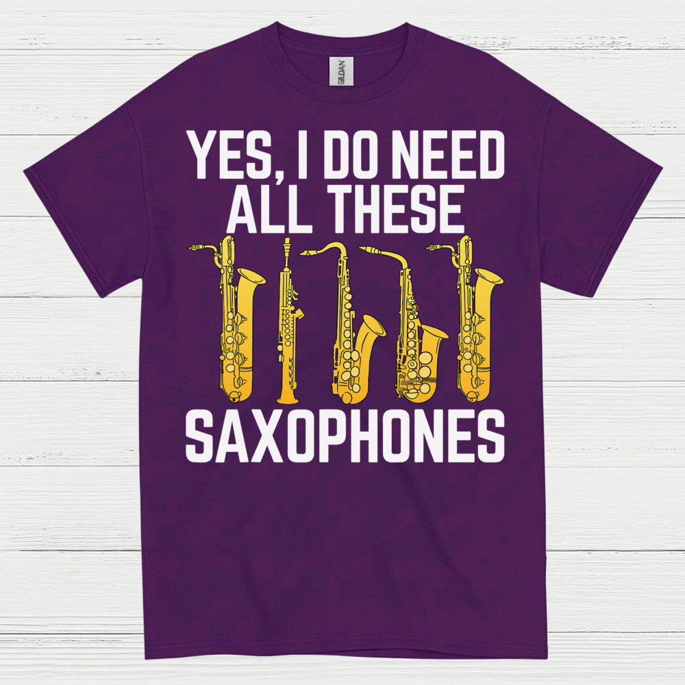 Yes I Do Need All These Saxophones T Shirt