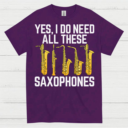 Yes I Do Need All These Saxophones T Shirt