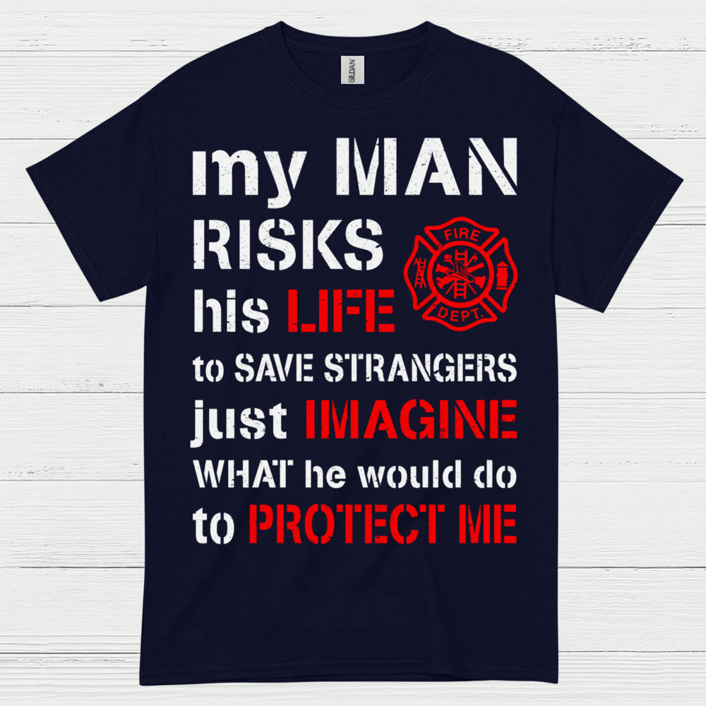 My Man Risks His Life Firefighter T Shirt