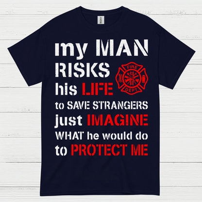 My Man Risks His Life Firefighter T Shirt