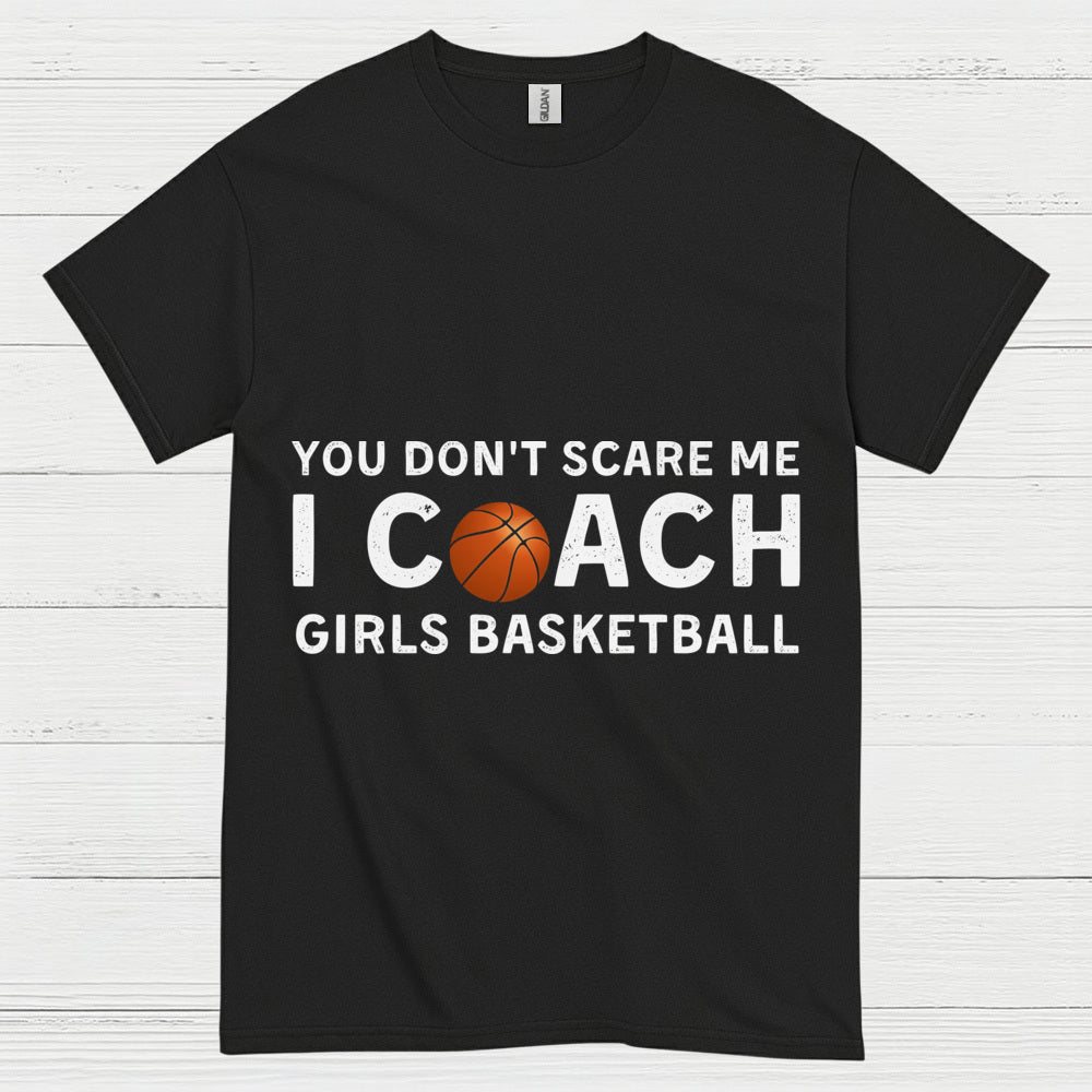 You Don’t Scare Me I Coach Girls Basketball T Shirt