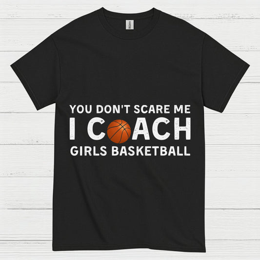You Don’t Scare Me I Coach Girls Basketball T Shirt